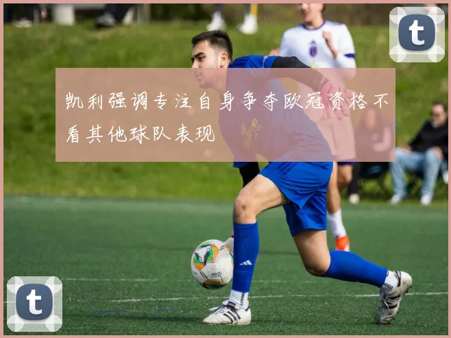 凯利强调专注自身争夺欧冠资格不看其他球队表现